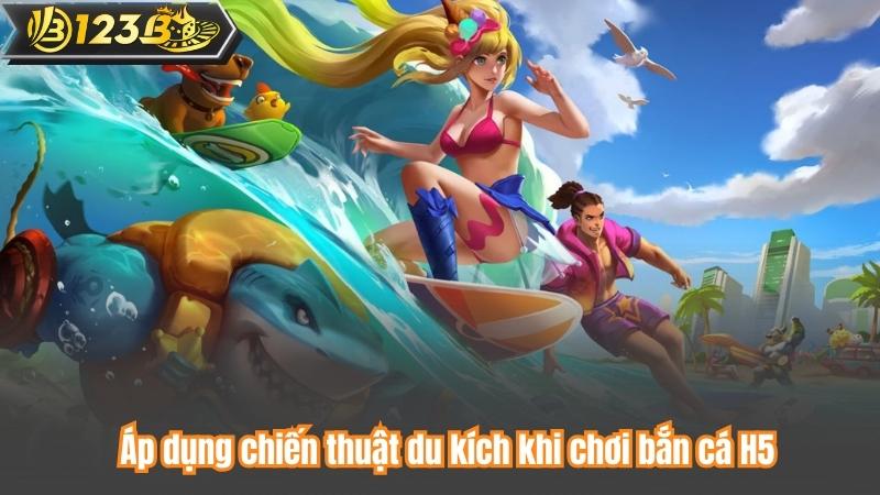 Áp dụng chiến thuật du kích khi chơi bắn cá H5