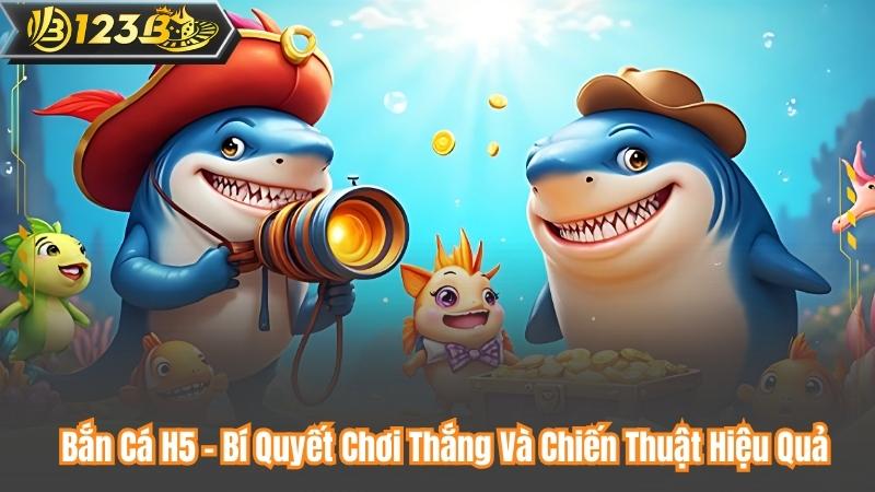 Bắn Cá H5 – Bí Quyết Chơi Thắng Và Chiến Thuật Hiệu Quả