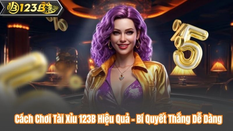 Cách Chơi Tài Xỉu 123B Hiệu Quả – Bí Quyết Thắng Dễ Dàng