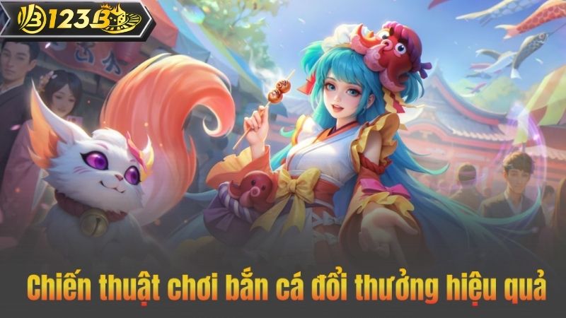Chiến thuật chơi bắn cá đổi thưởng hiệu quả