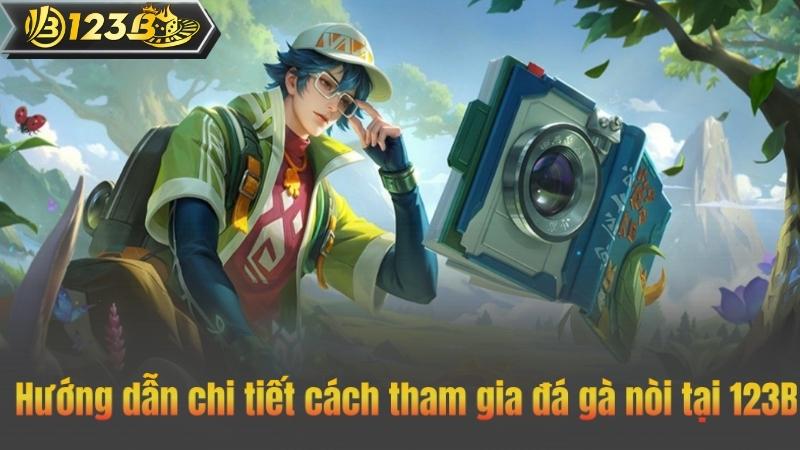 Hướng dẫn chi tiết cách tham gia đá gà nòi tại 123B